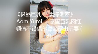 《极品巨乳☀️震撼泄密》❤️Aom Yumi❤️泰国巨乳网红颜值不错偶尔也会露出玩耍 (3)