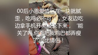 00后小恩爱情侣在一块就腻歪，吃鸡必不可少，女友边吃边拿手机开美颜录下来，‘能关了吗,你看把我鸡巴都弄瘦了'逗比情侣！