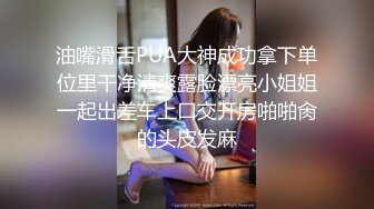 油嘴滑舌PUA大神成功拿下单位里干净清爽露脸漂亮小姐姐一起出差车上口交开房啪啪肏的头皮发麻