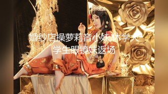 婚纱店操萝莉音小妹,休学大学生眼镜妹返场