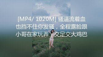 [MP4/ 1020M] 骚逼流着血也挡不住你发骚，全程露脸跟小哥在家玩弄，交足交大鸡巴