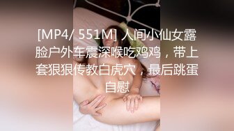 [MP4/ 551M] 人间小仙女露脸户外车震深喉吃鸡鸡，带上套狠狠传教白虎穴，最后跳蛋自慰