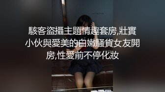 駭客盜攝主題情趣套房,壯實小伙與愛美的白嫩騷貨女友開房,性愛前不停化妝