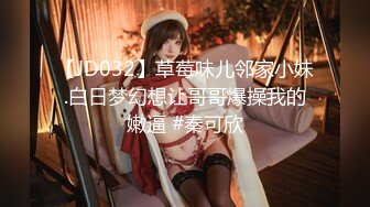 【JD032】草莓味儿邻家小妹.白日梦幻想让哥哥爆操我的嫩逼 #秦可欣