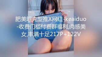 肥美坦克型推X网红-keaiduo-收费门槛付费群福利,肉感美女,丰满十足217P+122V