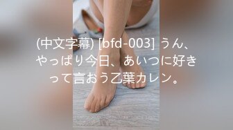 (中文字幕) [bfd-003] うん、やっぱり今日、あいつに好きって言おう乙葉カレン。