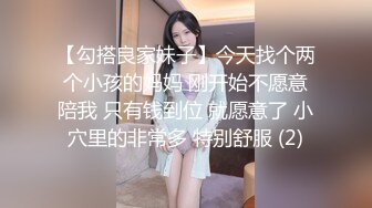 【勾搭良家妹子】今天找个两个小孩的妈妈 刚开始不愿意陪我 只有钱到位 就愿意了 小穴里的非常多 特别舒服 (2)