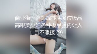 商业街一路跟踪抄底多位极品高跟美少妇各种极品骚内让人目不暇接 (9)