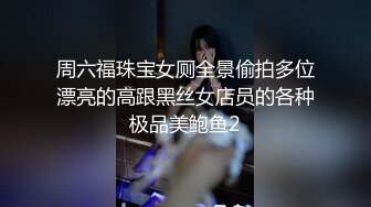 周六福珠宝女厕全景偷拍多位漂亮的高跟黑丝女店员的各种极品美鲍鱼2